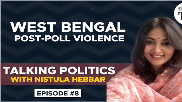 Talking Politics with Nistula Hebbar | Post-poll violence in West Bengal